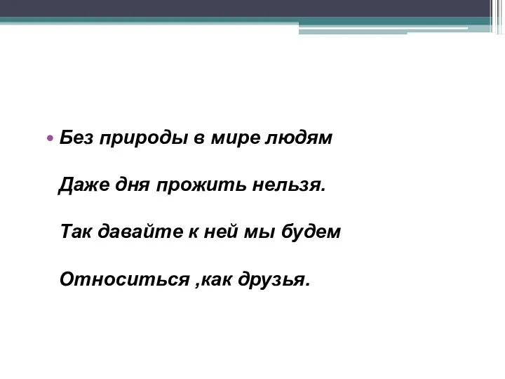 Без природы в мире людям Даже дня прожить нельзя. Так