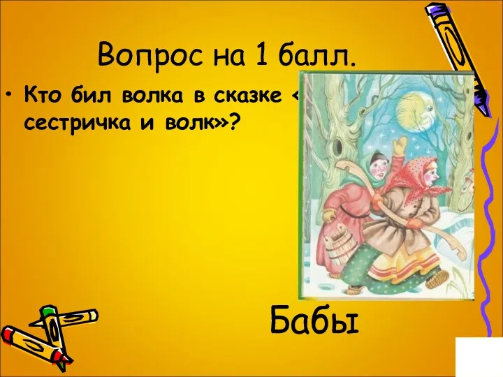 Вопрос на 1 балл. Кто бил волка в сказке «Лисичка-сестричка и волк»? Бабы