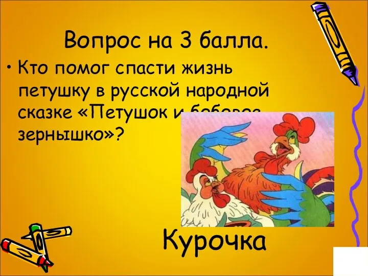 Вопрос на 3 балла. Кто помог спасти жизнь петушку в русской народной сказке