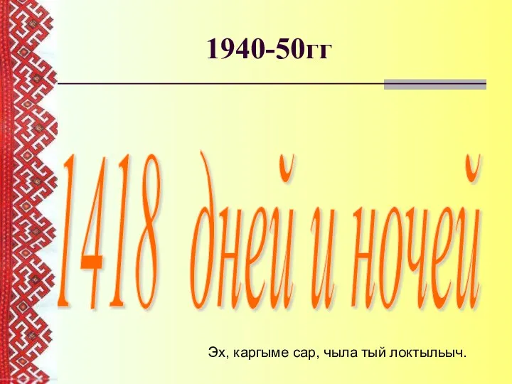 1940-50гг 1418 дней и ночей Эх, каргыме сар, чыла тый локтыльыч.