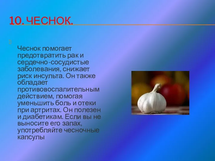 10. Чеснок. Чеснок помогает предотвратить рак и сердечно-сосудистые заболевания, снижает