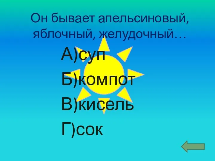 Он бывает апельсиновый, яблочный, желудочный… А)суп Б)компот В)кисель Г)сок