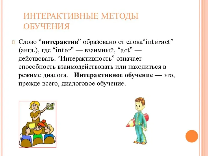 ИНТЕРАКТИВНЫЕ МЕТОДЫ ОБУЧЕНИЯ Слово “интерактив” образовано от слова“interact” (англ.), где