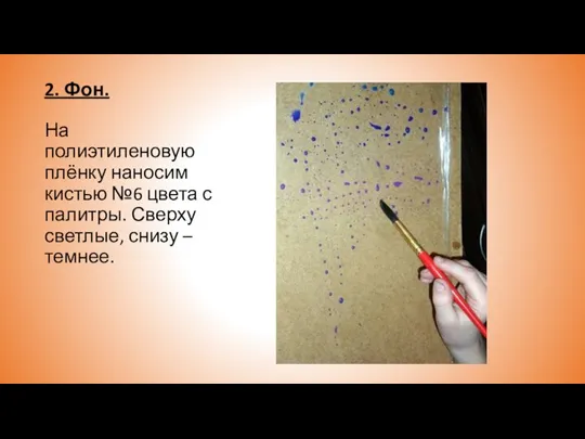 2. Фон. На полиэтиленовую плёнку наносим кистью №6 цвета с палитры. Сверху светлые, снизу – темнее.