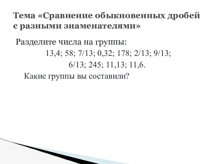 Разделите числа на группы: 13,4; 58; 7/13; 0,32; 178; 2/13; 9/13; 6/13; 245;