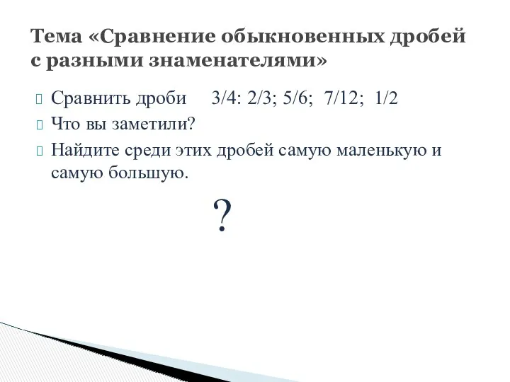 Сравнить дроби 3/4: 2/3; 5/6; 7/12; 1/2 Что вы заметили? Найдите среди этих