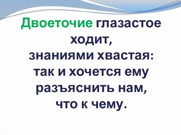 Двоеточие глазастое ходит, знаниями хвастая: так и хочется ему разъяснить нам, что к чему.