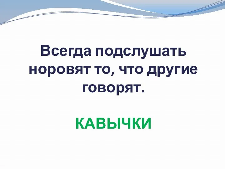 Всегда подслушать норовят то, что другие говорят. КАВЫЧКИ