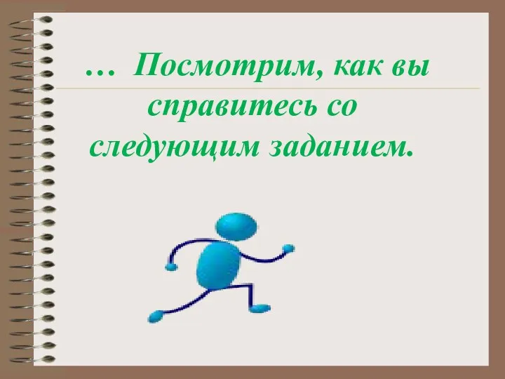 … Посмотрим, как вы справитесь со следующим заданием.