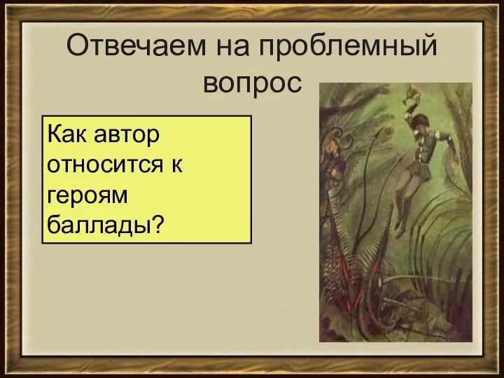 Отвечаем на проблемный вопрос Как автор относится к героям баллады?