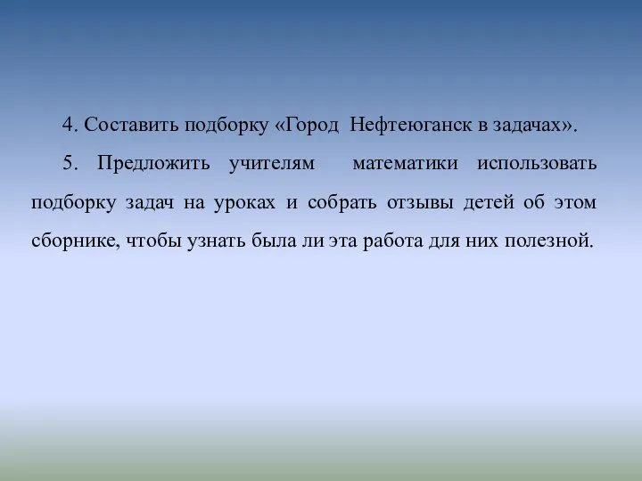 4. Составить подборку «Город Нефтеюганск в задачах». 5. Предложить учителям