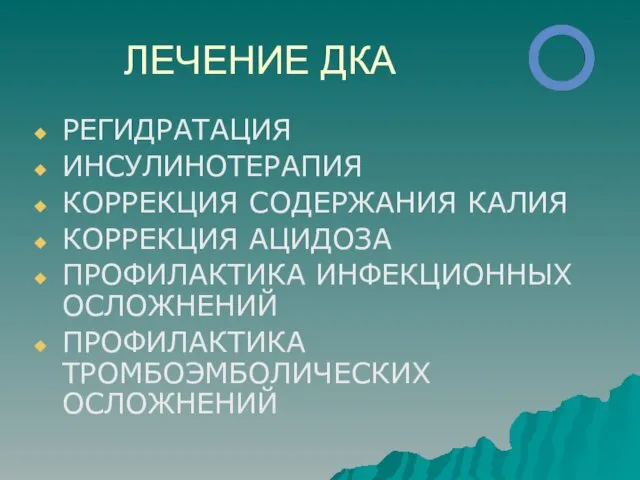 ЛЕЧЕНИЕ ДКА РЕГИДРАТАЦИЯ ИНСУЛИНОТЕРАПИЯ КОРРЕКЦИЯ СОДЕРЖАНИЯ КАЛИЯ КОРРЕКЦИЯ АЦИДОЗА ПРОФИЛАКТИКА ИНФЕКЦИОННЫХ ОСЛОЖНЕНИЙ ПРОФИЛАКТИКА ТРОМБОЭМБОЛИЧЕСКИХ ОСЛОЖНЕНИЙ