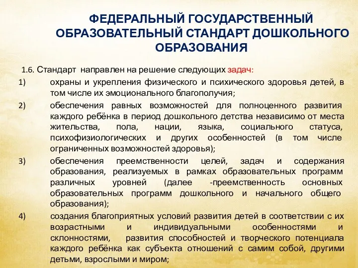 ФЕДЕРАЛЬНЫЙ ГОСУДАРСТВЕННЫЙ ОБРАЗОВАТЕЛЬНЫЙ СТАНДАРТ ДОШКОЛЬНОГО ОБРАЗОВАНИЯ 1.6. Стандарт направлен на