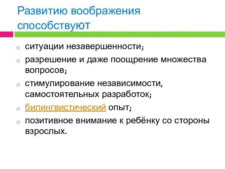 Развитию воображения способствуют ситуации незавершенности; разрешение и даже поощрение множества вопросов; стимулирование независимости,