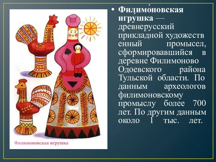 Филимо́новская игру́шка — древнерусский прикладной художественный промысел, сформировавшийся в деревне