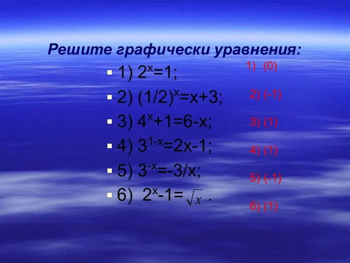 Решите графически уравнения: 1) 2х=1; 2) (1/2)х=х+3; 3) 4х+1=6-х; 4)