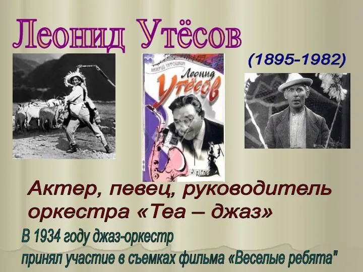 Леонид Утёсов (1895-1982) Актер, певец, руководитель оркестра «Теа – джаз» В 1934 году