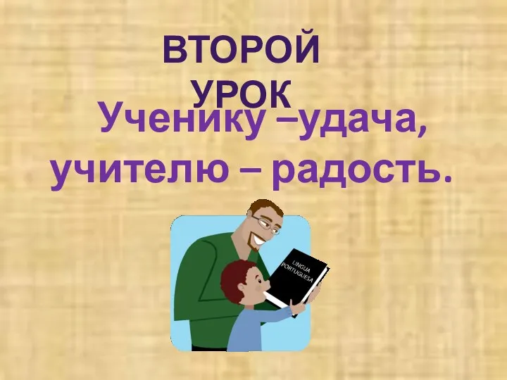 Ученику –удача, учителю – радость. ВТОРОЙ УРОК