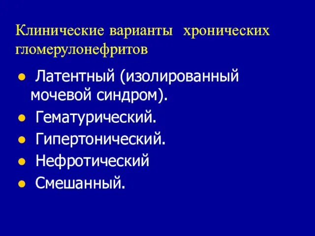 Клинические варианты хронических гломерулонефритов Латентный (изолированный мочевой синдром). Гематурический. Гипертонический. Нефротический Смешанный.