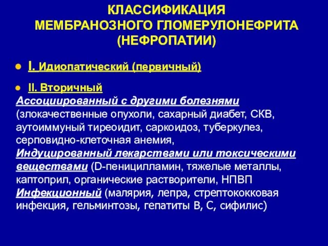 КЛАССИФИКАЦИЯ МЕМБРАНОЗНОГО ГЛОМЕРУЛОНЕФРИТА (НЕФРОПАТИИ) I. Идиопатический (первичный) II. Вторичный Ассоциированный