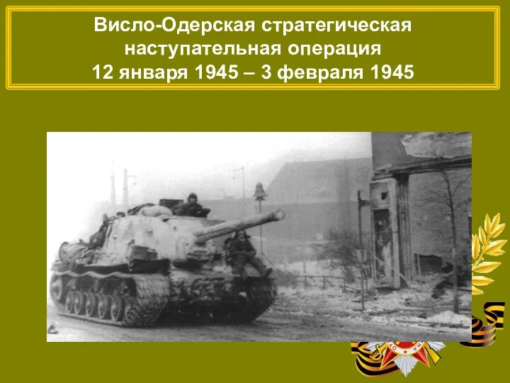 Висло-Одерская стратегическая наступательная операция 12 января 1945 – 3 февраля 1945