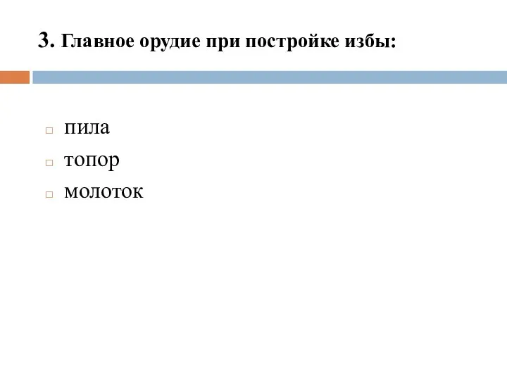 3. Главное орудие при постройке избы: пила топор молоток