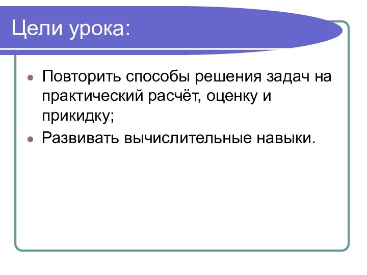 Цели урока: Повторить способы решения задач на практический расчёт, оценку и прикидку; Развивать вычислительные навыки.