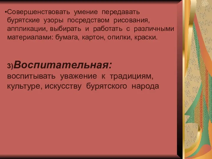 Совершенствовать умение передавать бурятские узоры посредством рисования, аппликации, выбирать и