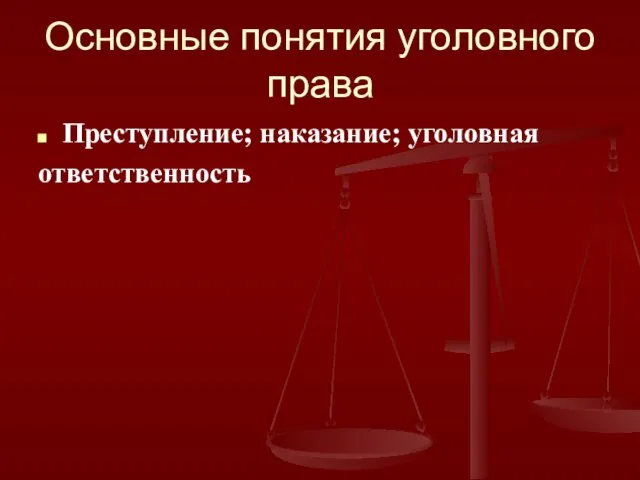 Основные понятия уголовного права Преступление; наказание; уголовная ответственность