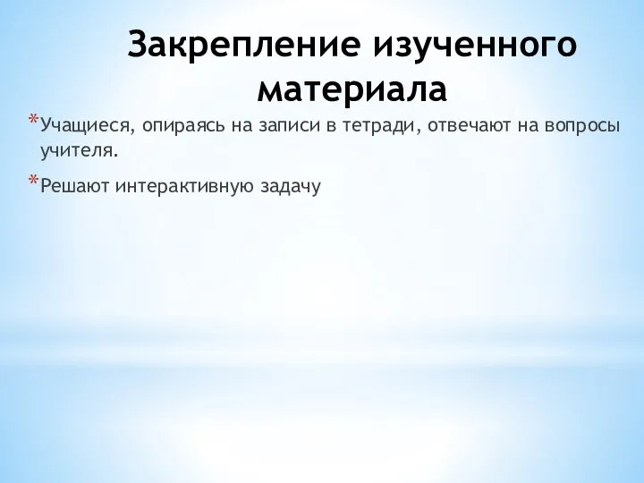 Закрепление изученного материала Учащиеся, опираясь на записи в тетради, отвечают на вопросы учителя. Решают интерактивную задачу