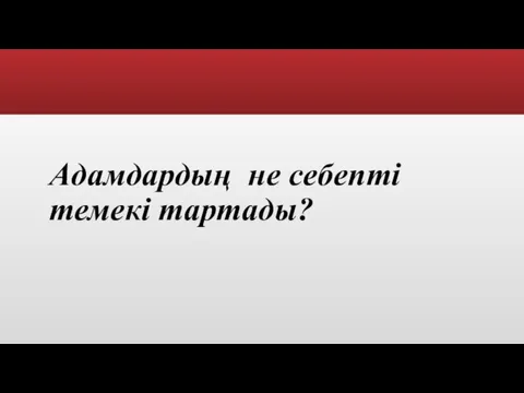 Адамдардың не себепті темекі тартады?