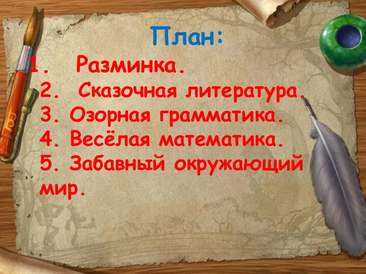 План: Разминка. 2. Сказочная литература. 3. Озорная грамматика. 4. Весёлая математика. 5. Забавный окружающий мир.