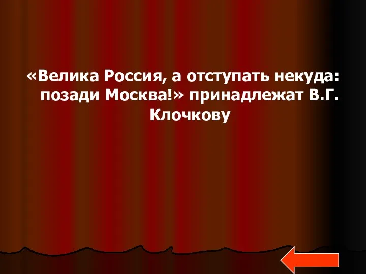 «Велика Россия, а отступать некуда: позади Москва!» принадлежат В.Г.Клочкову