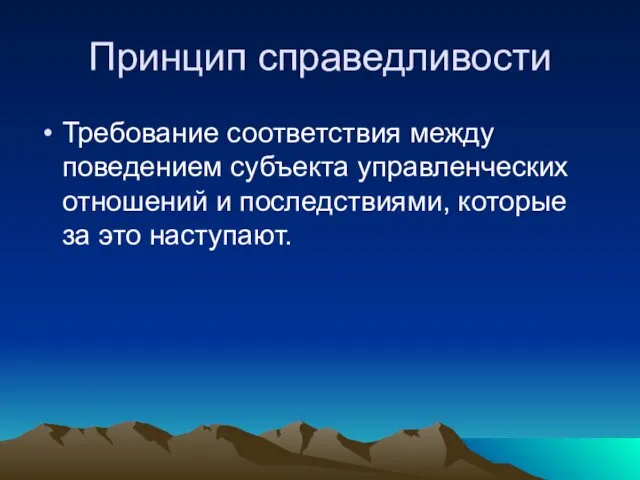 Принцип справедливости Требование соответствия между поведением субъекта управленческих отношений и последствиями, которые за это наступают.