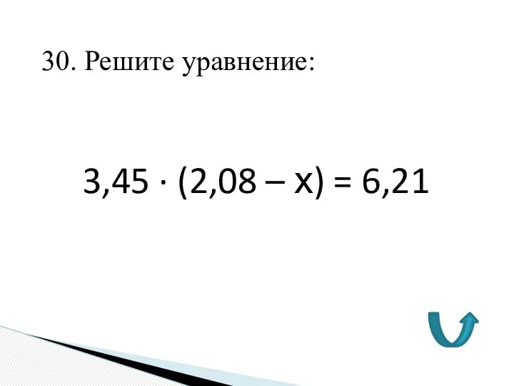 30. Решите уравнение: 3,45 ∙ (2,08 – х) = 6,21