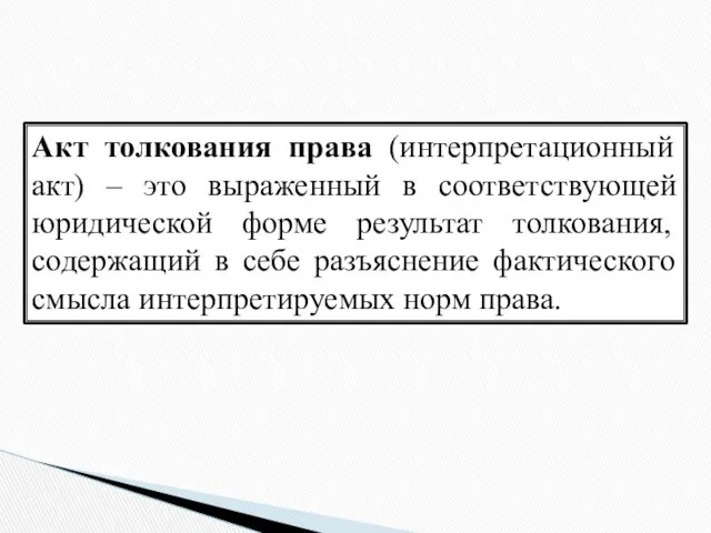 Акт толкования права (интерпретационный акт) – это выраженный в соответствующей