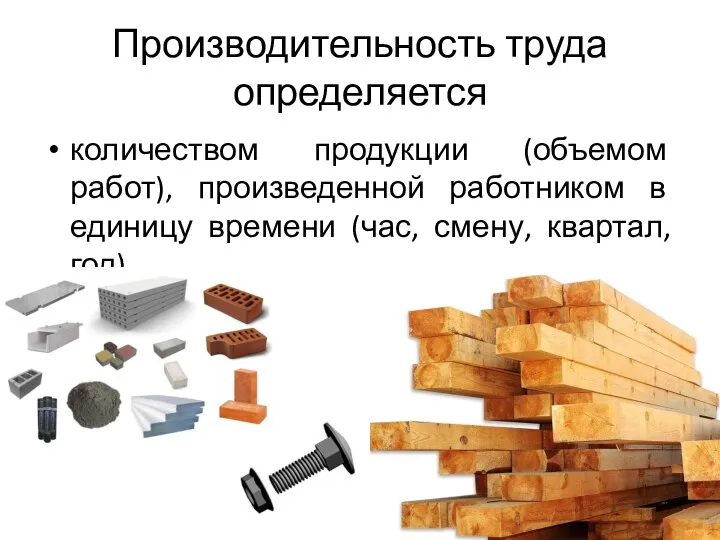 Производительность труда определяется количеством продукции (объемом работ), произведенной работником в единицу времени (час, смену, квартал, год).