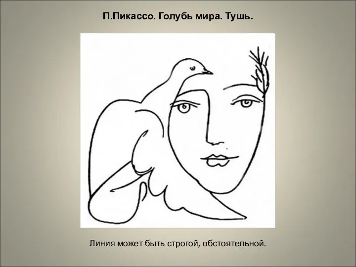 П.Пикассо. Голубь мира. Тушь. Линия может быть строгой, обстоятельной.