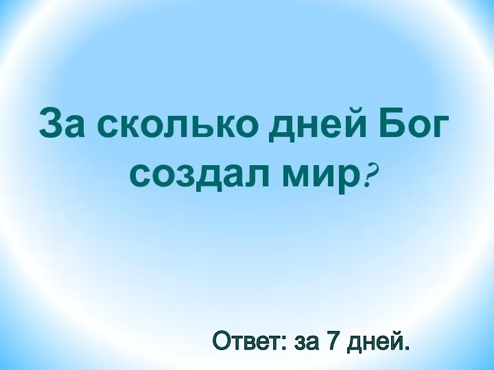 За сколько дней Бог создал мир? Ответ: за 7 дней.