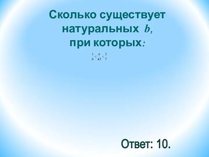 Сколько существует натуральных b, при которых: Ответ: 10.