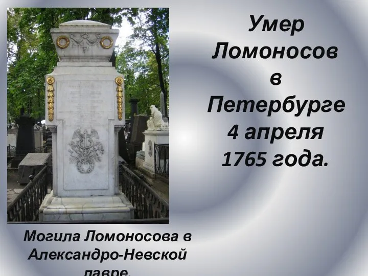 Умер Ломоносов в Петербурге 4 апреля 1765 года. Могила Ломоносова в Александро-Невской лавре.