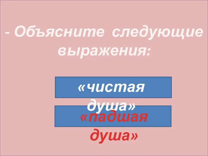 - Объясните следующие выражения: «чистая душа» «падшая душа»