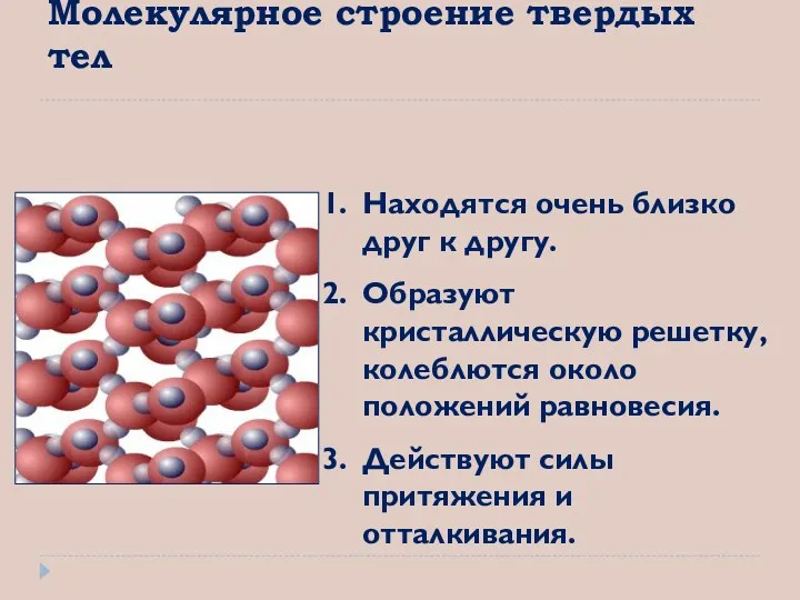 Находятся очень близко друг к другу. Образуют кристаллическую решетку, колеблются