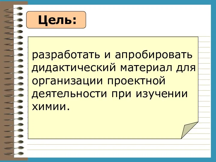 Цель: разработать и апробировать дидактический материал для организации проектной деятельности при изучении химии.