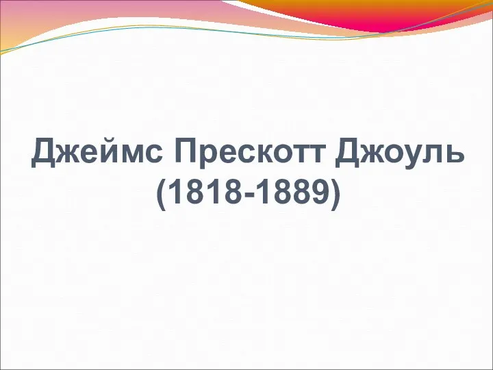 Джеймс Прескотт Джоуль (1818-1889)