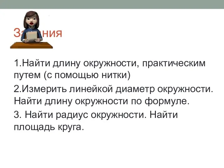 Задания 1.Найти длину окружности, практическим путем (с помощью нитки) 2.Измерить