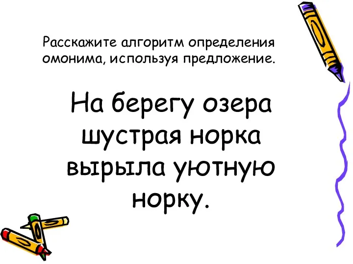 Расскажите алгоритм определения омонима, используя предложение. На берегу озера шустрая норка вырыла уютную норку.