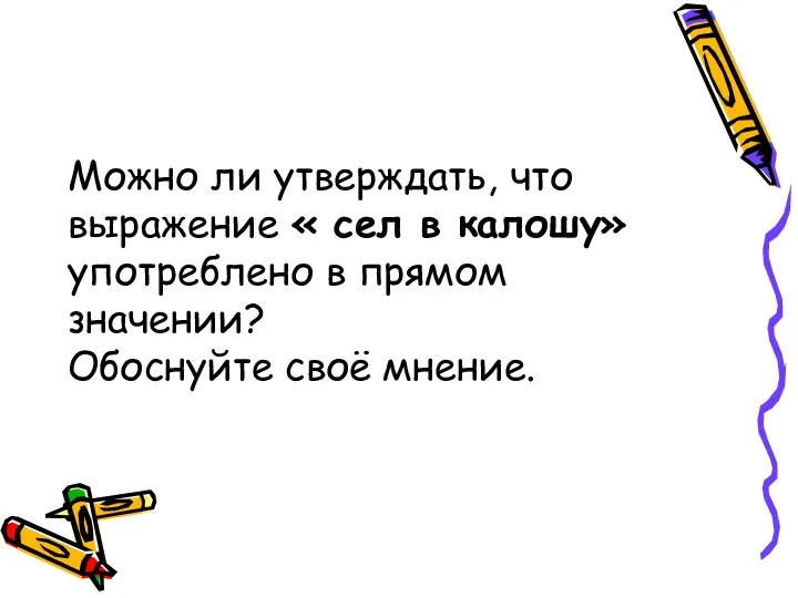 Можно ли утверждать, что выражение « сел в калошу» употреблено в прямом значении? Обоснуйте своё мнение.