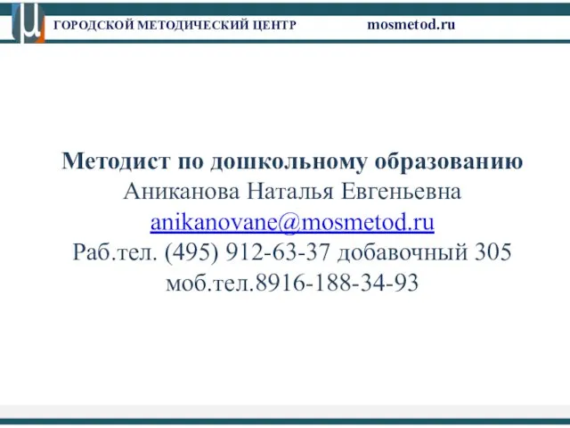 ГОРОДСКОЙ МЕТОДИЧЕСКИЙ ЦЕНТР mosmetod.ru Методист по дошкольному образованию Аниканова Наталья