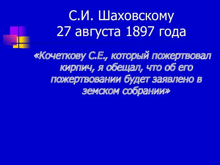 С.И. Шаховскому 27 августа 1897 года «Кочеткову С.Е., который пожертвовал кирпич, я обещал,